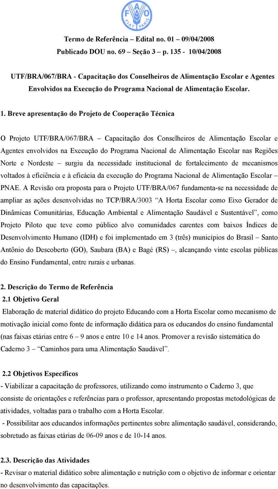 Breve apresentação do Projeto de Cooperação Técnica O Projeto UTF/BRA/067/BRA Capacitação dos Conselheiros de Alimentação Escolar e Agentes envolvidos na Execução do Programa Nacional de Alimentação