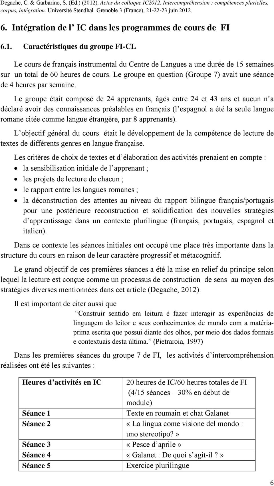 Le groupe en question (Groupe 7) avait une séance de 4 heures par semaine.