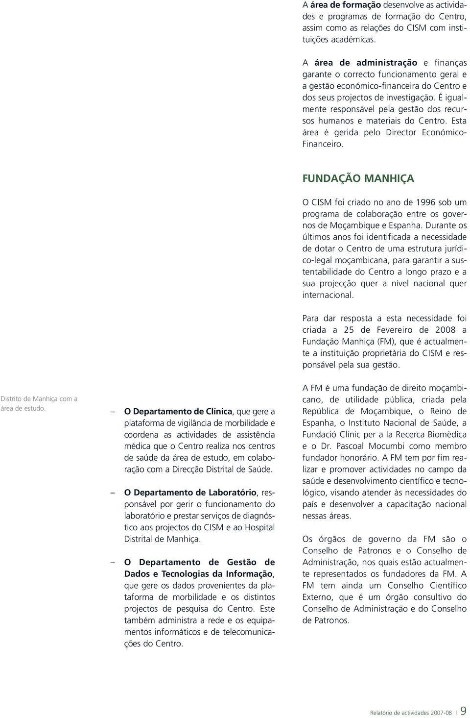 É igualmente responsável pela gestão dos recursos humanos e materiais do Centro. Esta área é gerida pelo Director Económico- Financeiro.