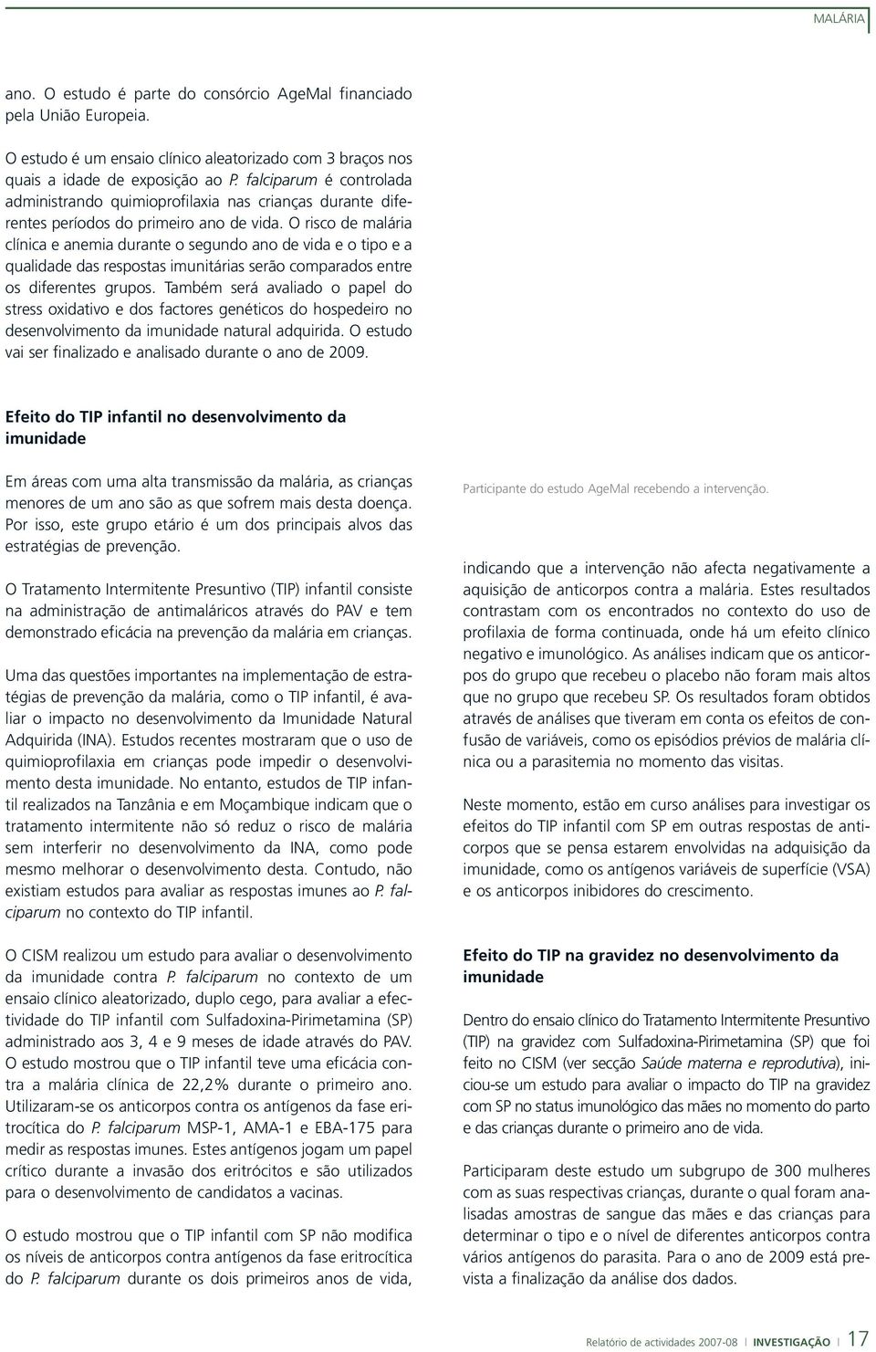 O risco de malária clínica e anemia durante o segundo ano de vida e o tipo e a qualidade das respostas imunitárias serão comparados entre os diferentes grupos.