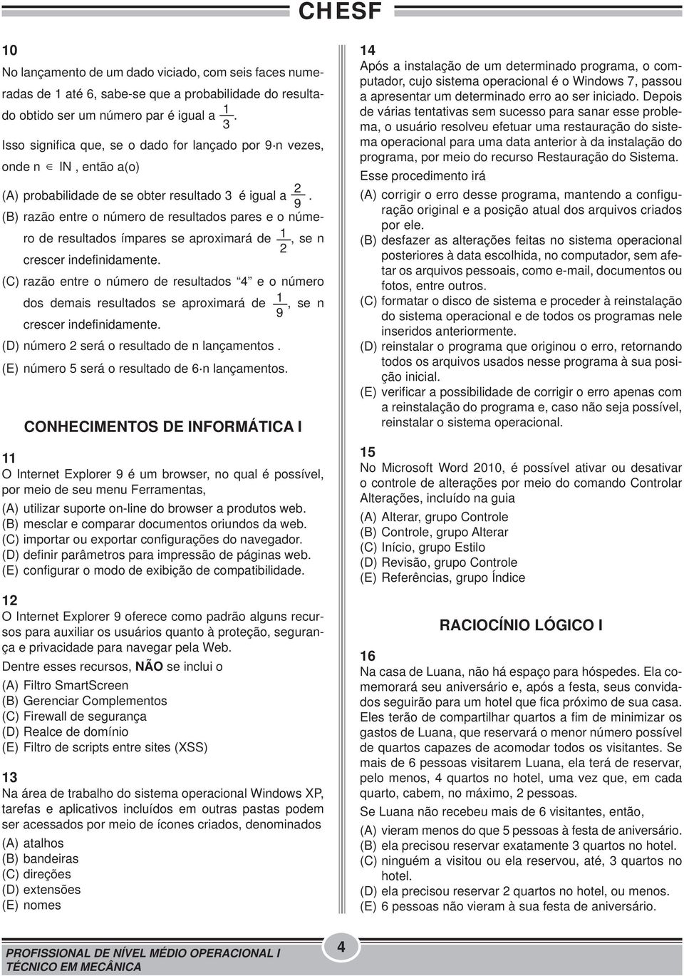 (B) razão entre o número de resultados pares e o número de resultados ímpares se aproximará de 1 2, se n crescer indefinidamente.