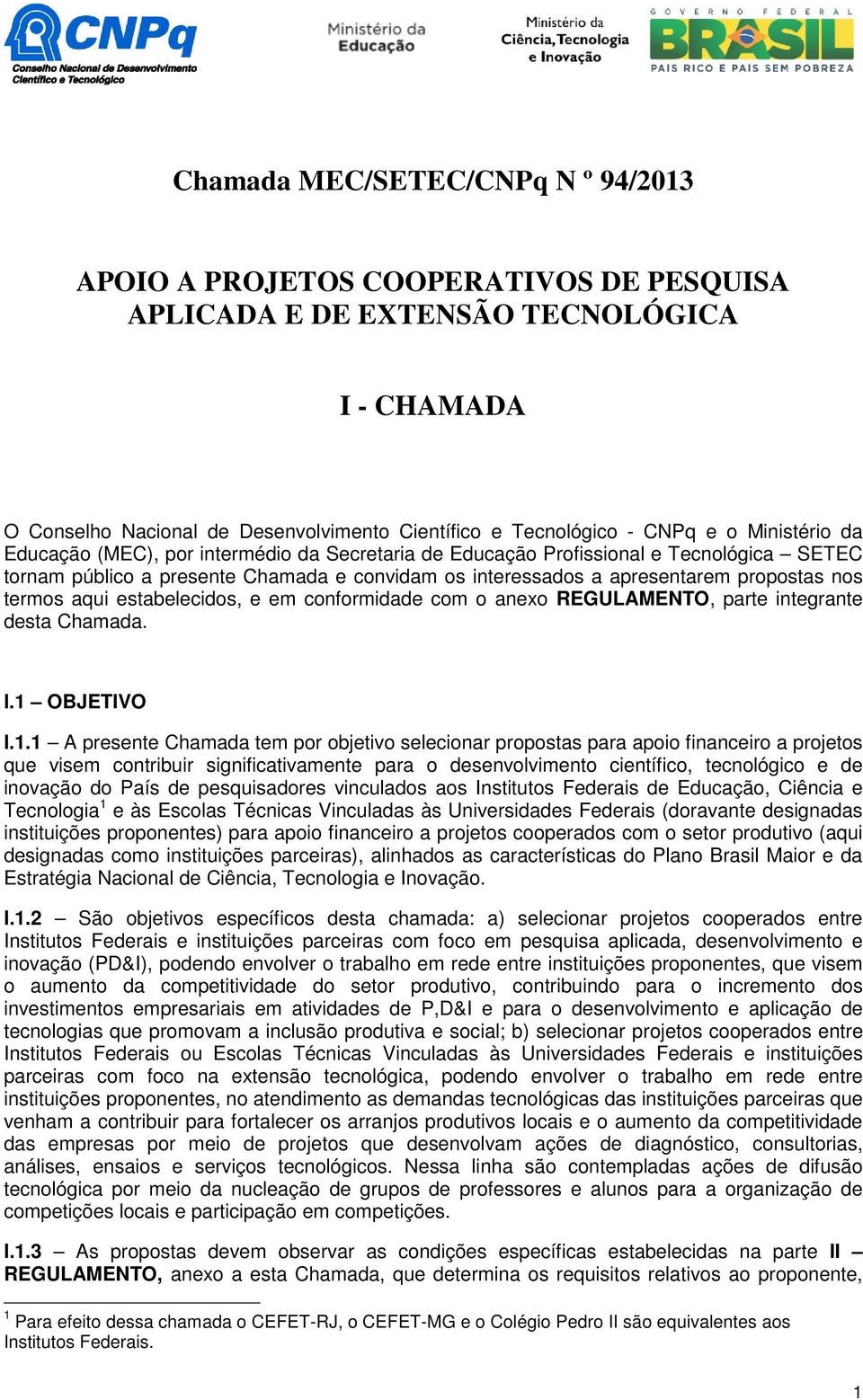 termos aqui estabelecidos, e em conformidade com o anexo REGULAMENTO, parte integrante desta Chamada. I.1 