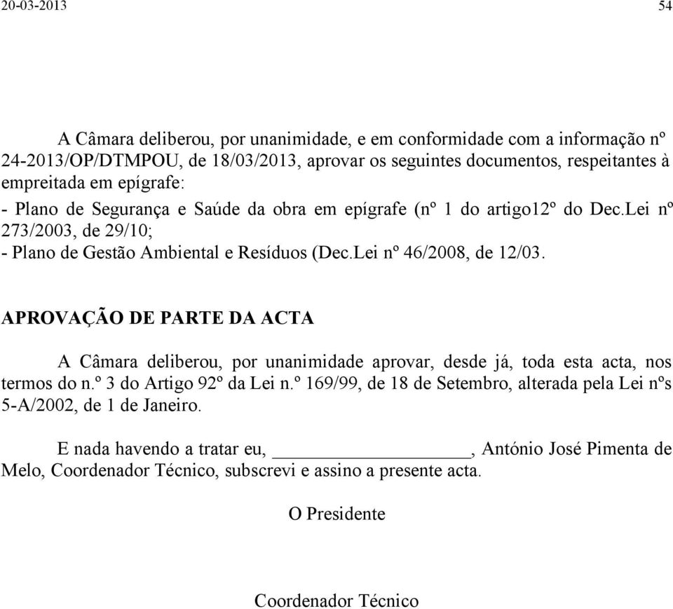 APROVAÇÃO DE PARTE DA ACTA A Câmara deliberou, por unanimidade aprovar, desde já, toda esta acta, nos termos do n.º 3 do Artigo 92º da Lei n.