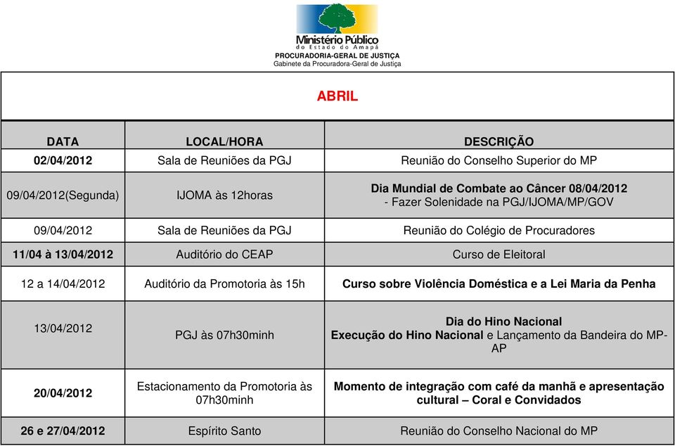 às 15h Curso sobre Violência Doméstica e a Lei Maria da Penha 13/04/2012 PGJ às 07h30minh Dia do Hino Nacional Execução do Hino Nacional e Lançamento da Bandeira do MP- AP 20/04/2012