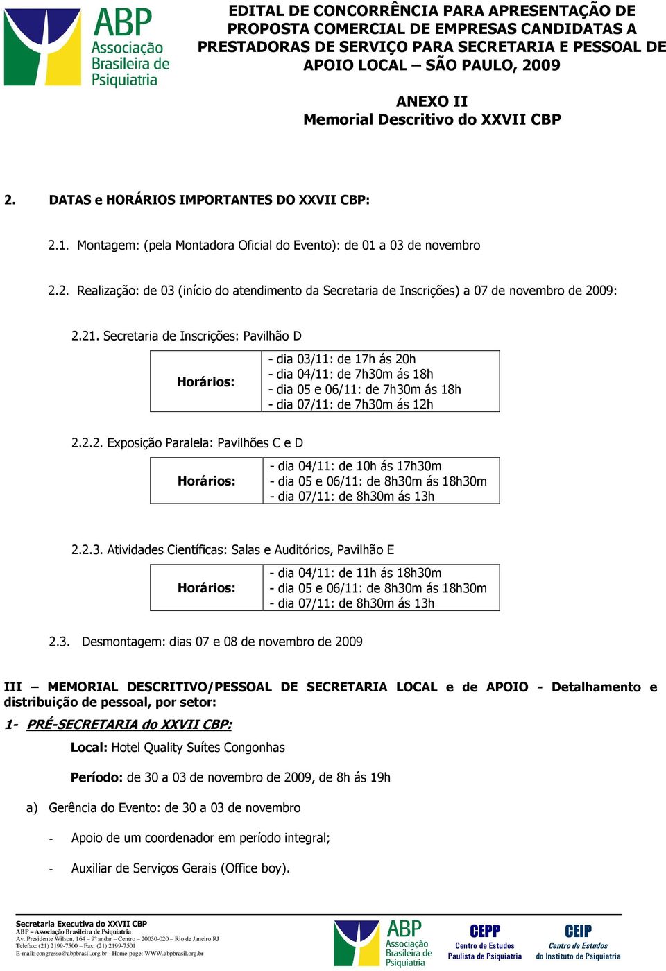 2.3. Atividades Científicas: Salas e Auditórios, Pavilhão E Horários: - dia 04/11: de 11h ás 18h30m - dia 05 e 06/11: de 8h30m ás 18h30m - dia 07/11: de 8h30m ás 13h 2.3. Desmontagem: dias 07 e 08 de