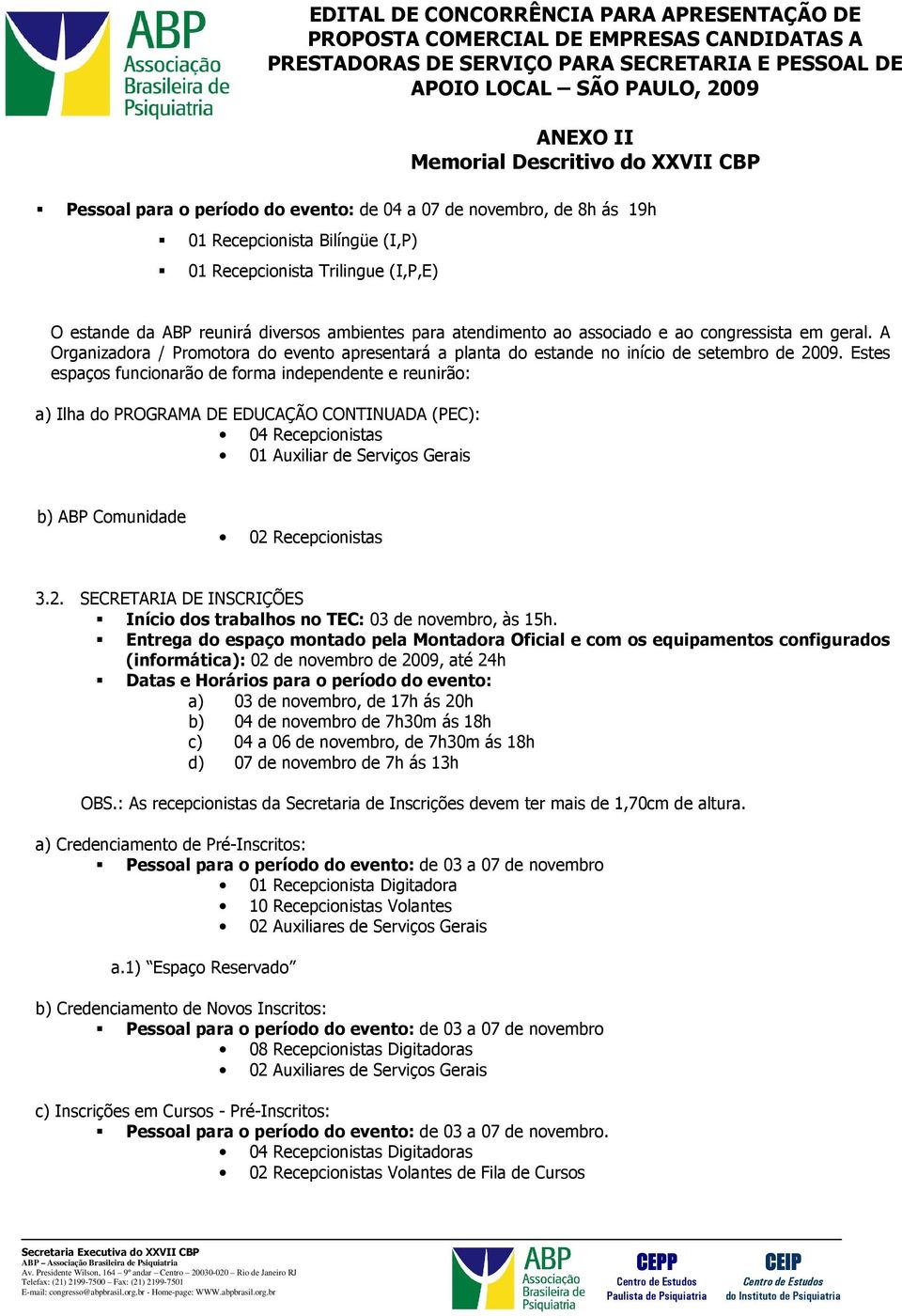 Estes espaços funcionarão de forma independente e reunirão: a) Ilha do PROGRAMA DE EDUCAÇÃO CONTINUADA (PEC): 01 Auxiliar de Serviços Gerais b) ABP Comunidade 02 