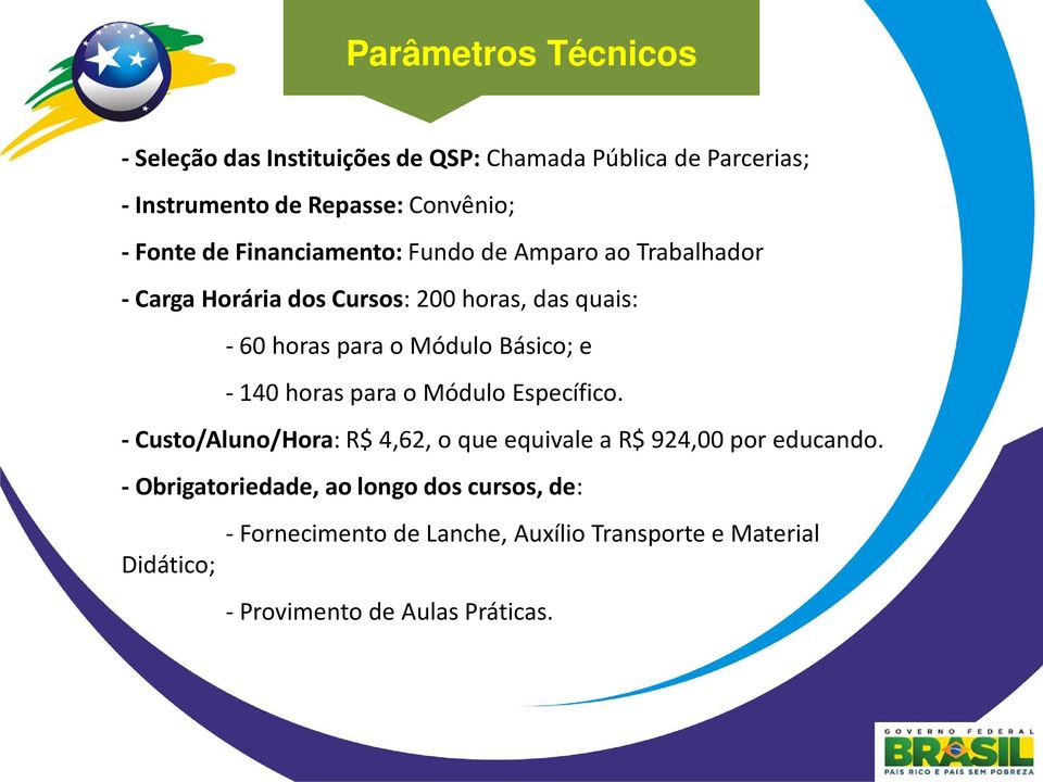 Módulo Básico; e - 140 horas para o Módulo Específico. - Custo/Aluno/Hora: R$ 4,62, o que equivale a R$ 924,00 por educando.