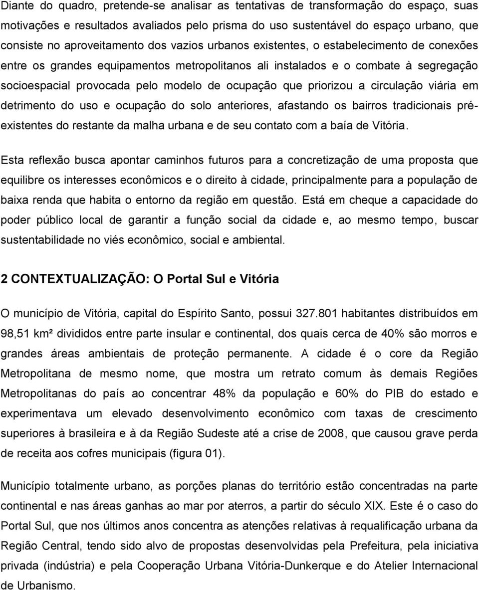 priorizou a circulação viária em detrimento do uso e ocupação do solo anteriores, afastando os bairros tradicionais préexistentes do restante da malha urbana e de seu contato com a baía de Vitória.