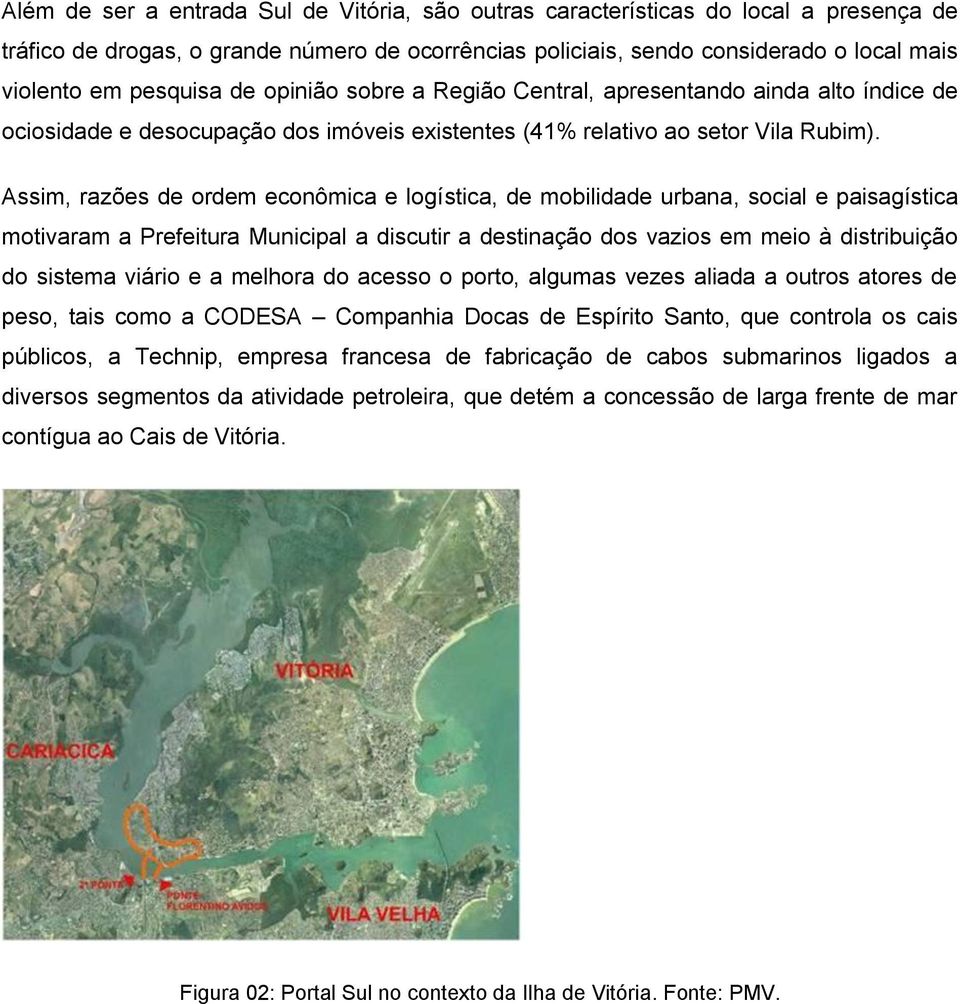 Assim, razões de ordem econômica e logística, de mobilidade urbana, social e paisagística motivaram a Prefeitura Municipal a discutir a destinação dos vazios em meio à distribuição do sistema viário