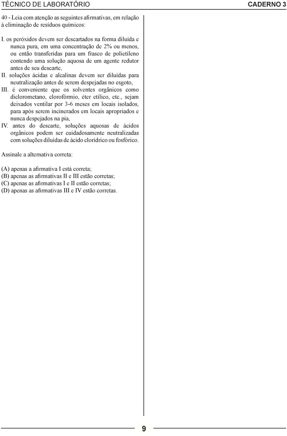 redutor antes de seu descarte, II. soluções ácidas e alcalinas devem ser diluídas para neutralização antes de serem despejadas no esgoto, III.