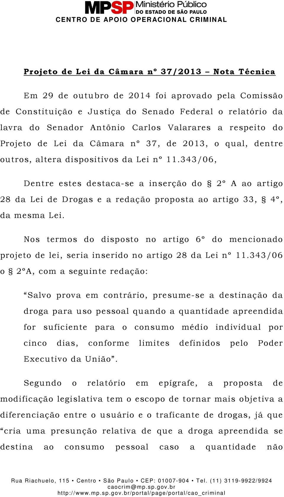 343/06, Dentre estes destaca-se a inserção do 2º A ao artigo 28 da Lei de Drogas e a redação proposta ao artigo 33, 4º, da mesma Lei.