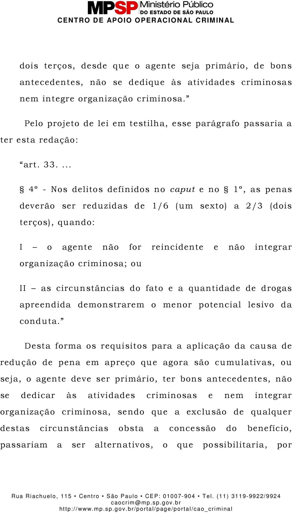 ... 4º - Nos delitos definidos no caput e no 1º, as penas deverão ser reduzidas de 1/6 (um sexto) a 2/3 (dois terços), quando: I o agente não for reincidente e não integrar organização criminosa; ou