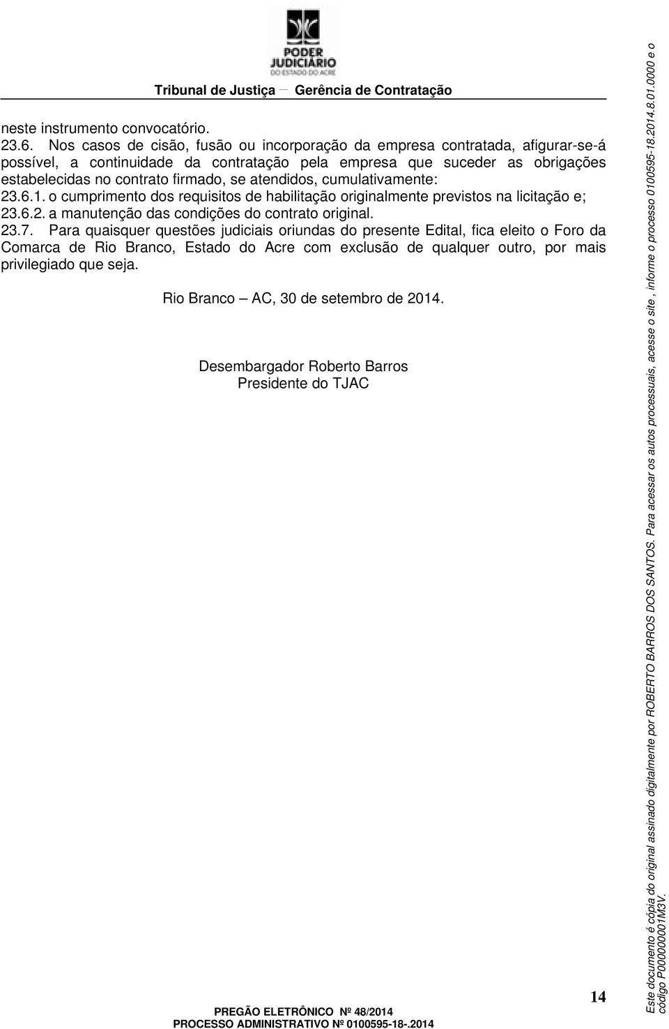 no contrato firmado, se atendidos, cumulativamente: 23.6.1. o cumprimento dos requisitos de habilitação originalmente previstos na licitação e; 23.6.2. a manutenção das condições do contrato original.