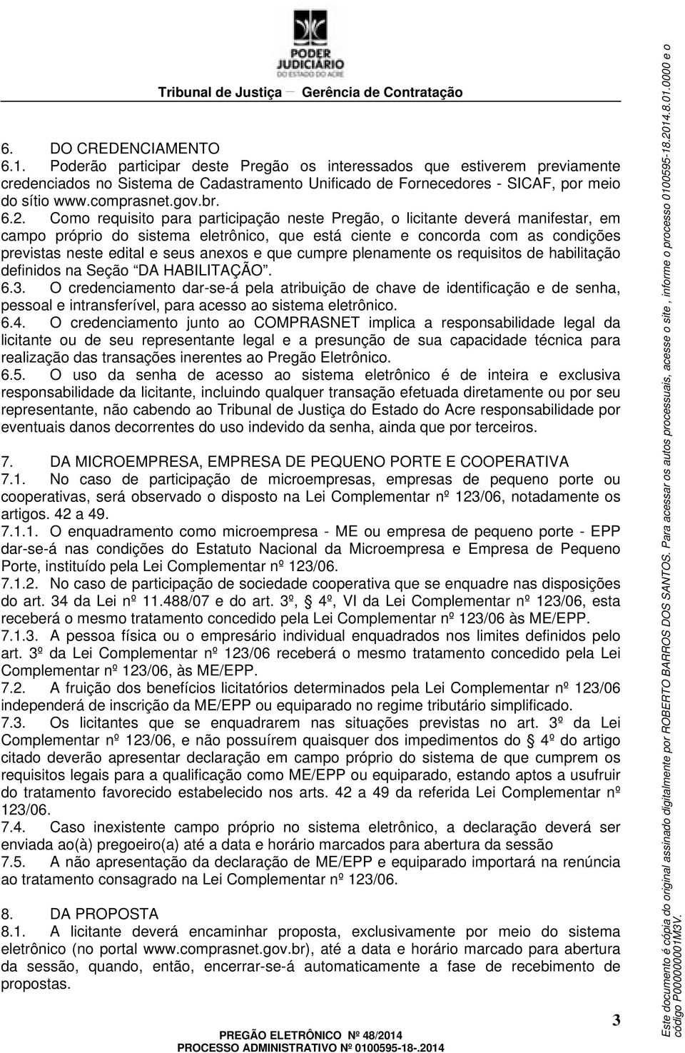 Como requisito para participação neste Pregão, o licitante deverá manifestar, em campo próprio do sistema eletrônico, que está ciente e concorda com as condições previstas neste edital e seus anexos