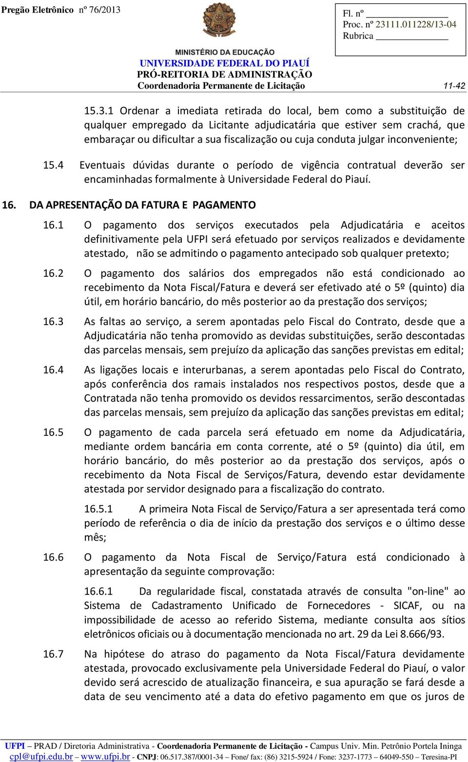 julgar inconveniente; 15.4 Eventuais dúvidas durante o período de vigência contratual deverão ser encaminhadas formalmente à Universidade Federal do Piauí. 16.