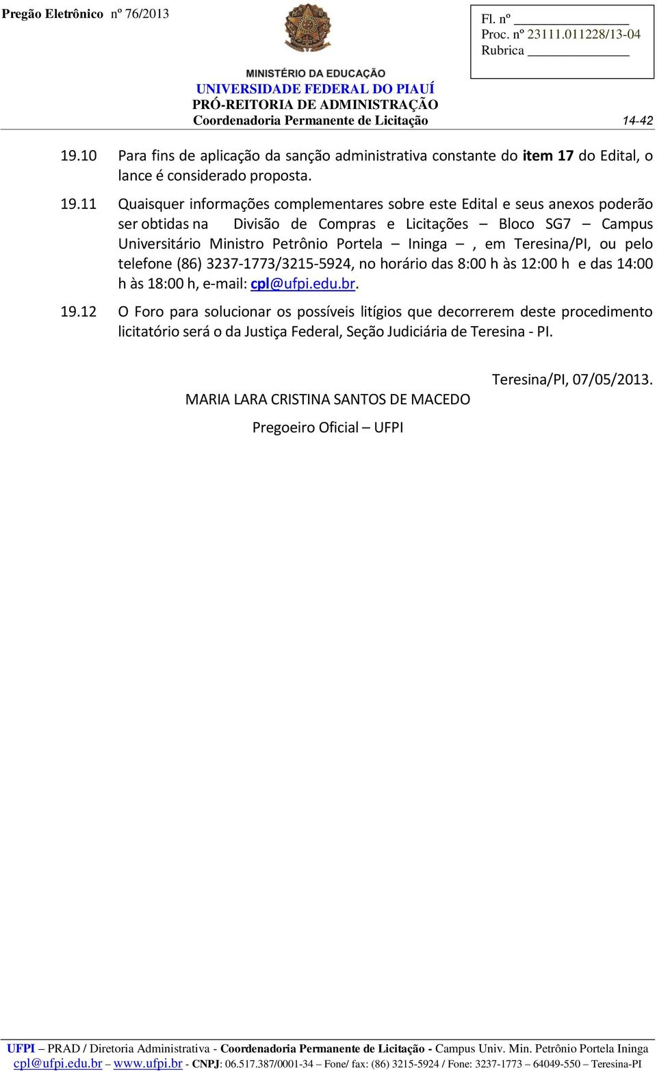 11 Quaisquer informações complementares sobre este Edital e seus anexos poderão ser obtidas na Divisão de Compras e Licitações Bloco SG7 Campus Universitário Ministro Petrônio Portela