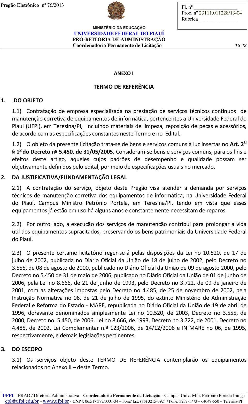 Teresina/PI, incluindo materiais de limpeza, reposição de peças e acessórios, de acordo com as especificações constantes neste Termo e no Edital. 1.