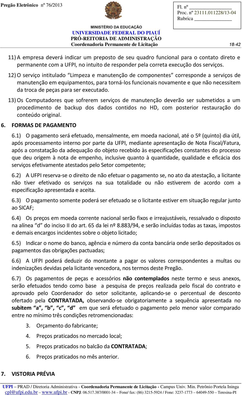 12) O serviço intitulado Limpeza e manutenção de componentes corresponde a serviços de manutenção em equipamentos, para torná-los funcionais novamente e que não necessitem da troca de peças para ser