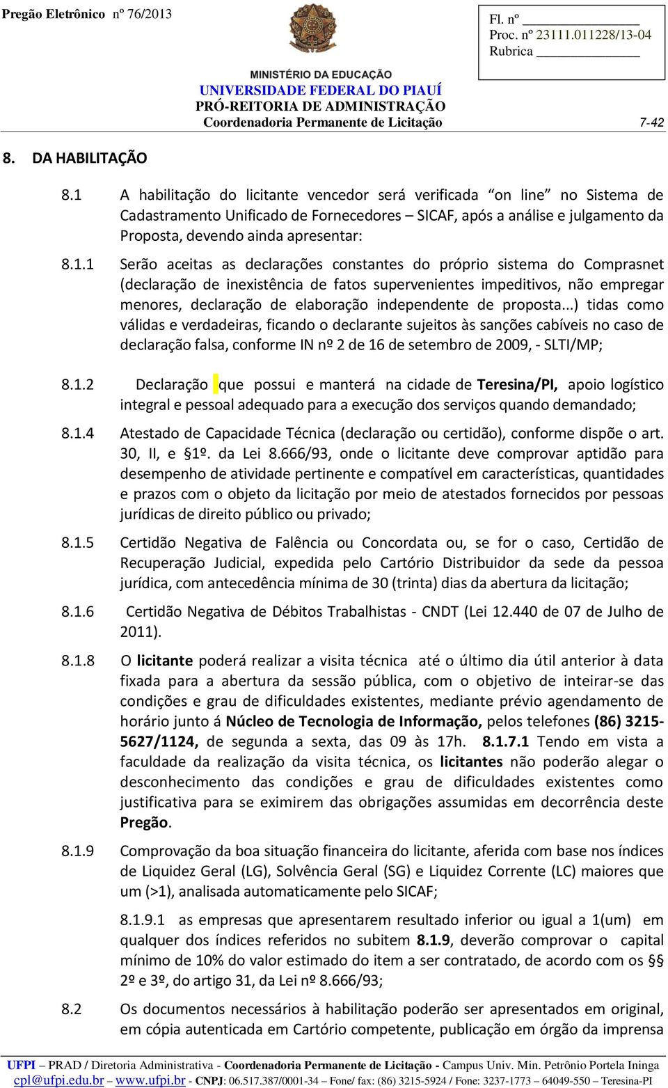 Serão aceitas as declarações constantes do próprio sistema do Comprasnet (declaração de inexistência de fatos supervenientes impeditivos, não empregar menores, declaração de elaboração independente