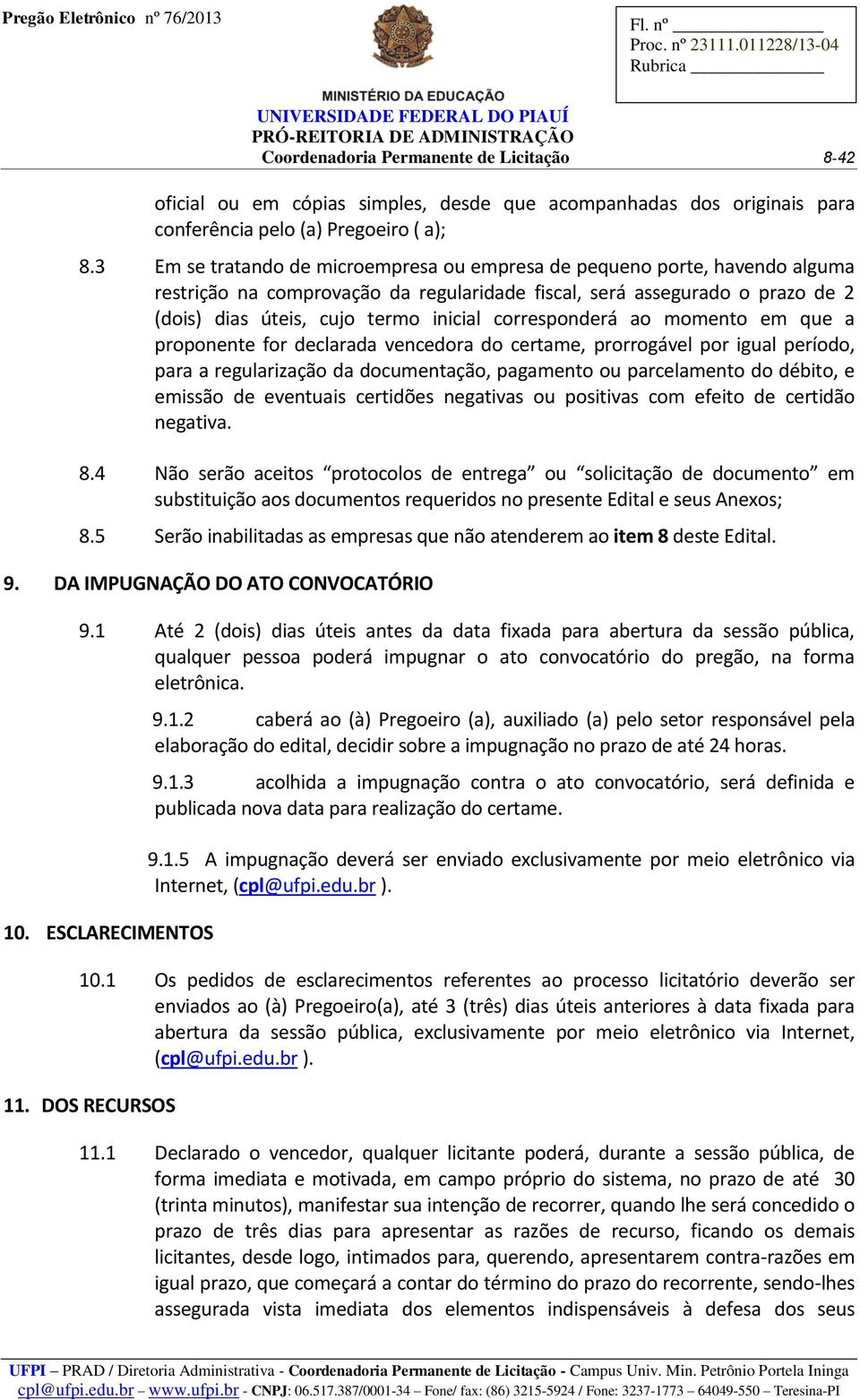 corresponderá ao momento em que a proponente for declarada vencedora do certame, prorrogável por igual período, para a regularização da documentação, pagamento ou parcelamento do débito, e emissão de