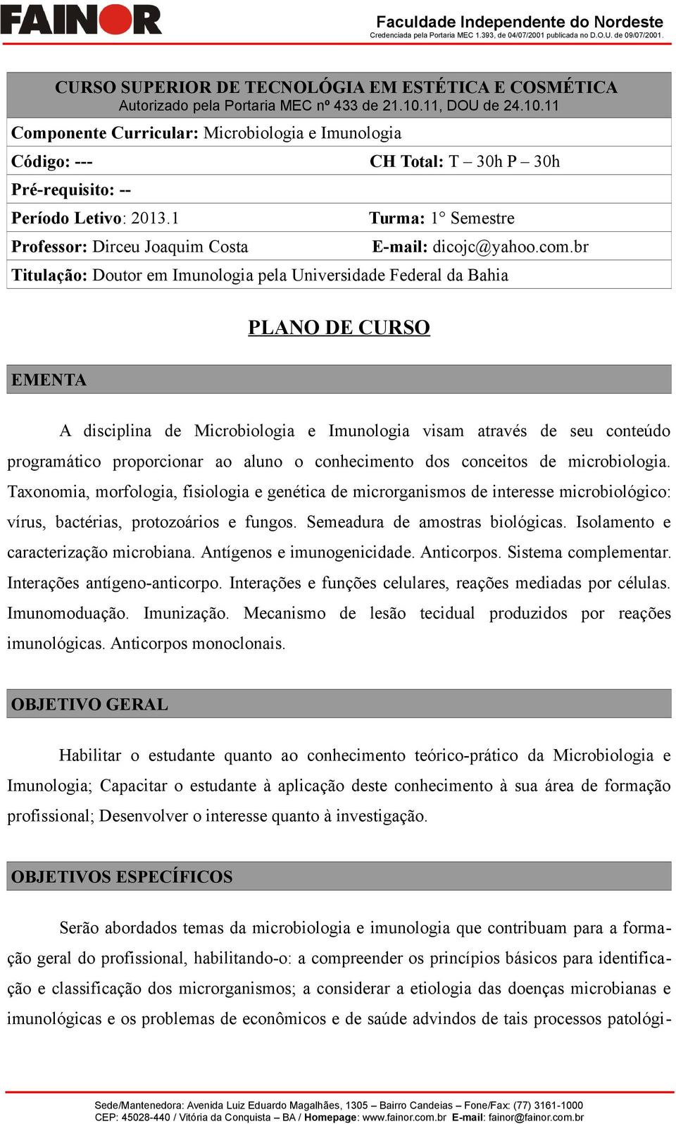 1 Professor: Dirceu Joaquim Costa CH Total: T 30h P 30h Turma: 1 Semestre E-mail: dicojc@yahoo.com.