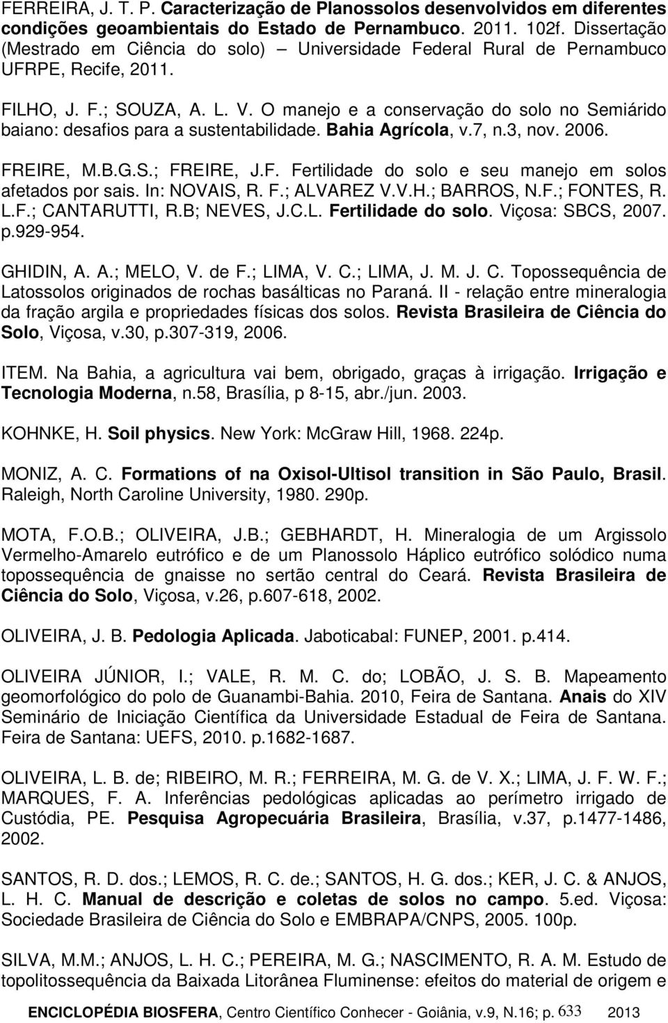 O manejo e a conservação do solo no Semiárido baiano: desafios para a sustentabilidade. Bahia Agrícola, v.7, n.3, nov. 2006. FREIRE, M.B.G.S.; FREIRE, J.F. Fertilidade do solo e seu manejo em solos afetados por sais.