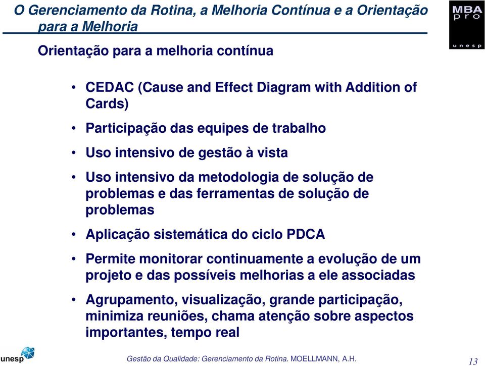 das ferramentas de solução de problemas Aplicação sistemática do ciclo PDCA Permite monitorar continuamente a evolução de um projeto e das