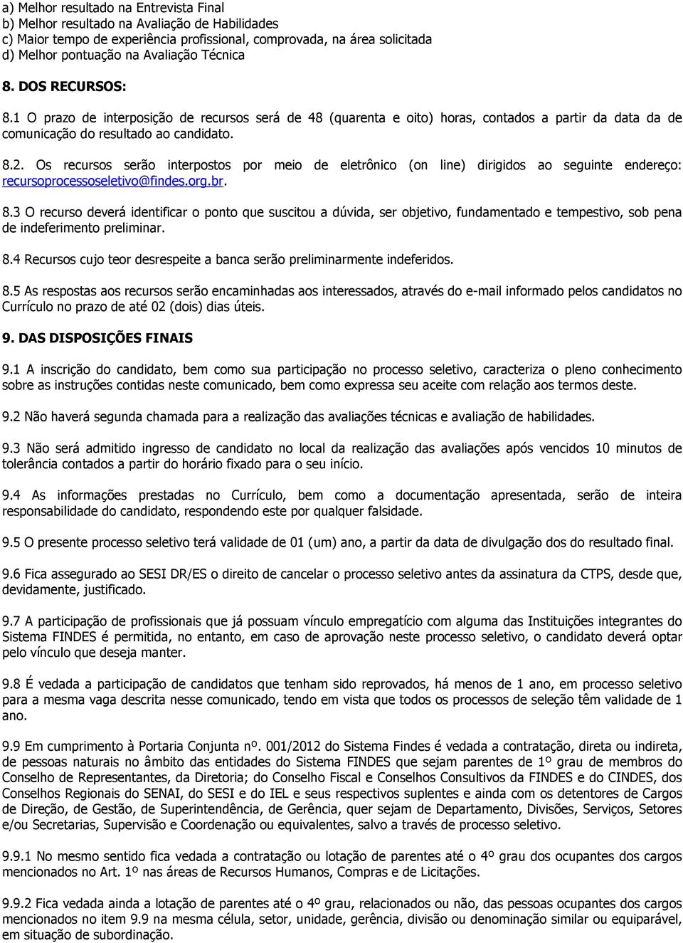 Os recursos serão interpostos por meio de eletrônico (on line) dirigidos ao seguinte endereço: recursoprocessoseletivo@findes.org.br. 8.