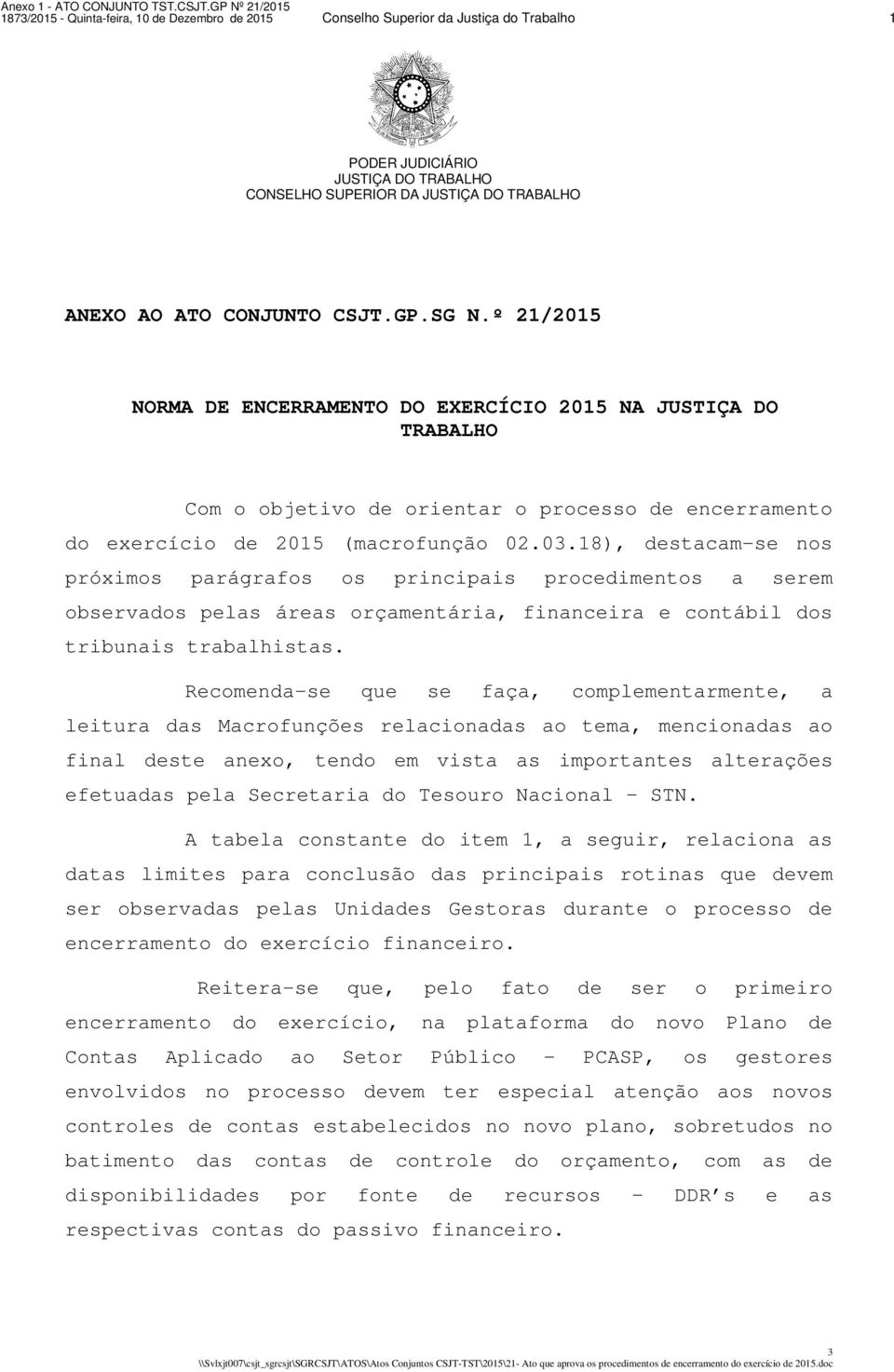 18), destacam-se nos próximos parágrafos os principais procedimentos a serem observados pelas áreas orçamentária, financeira e contábil dos tribunais trabalhistas.