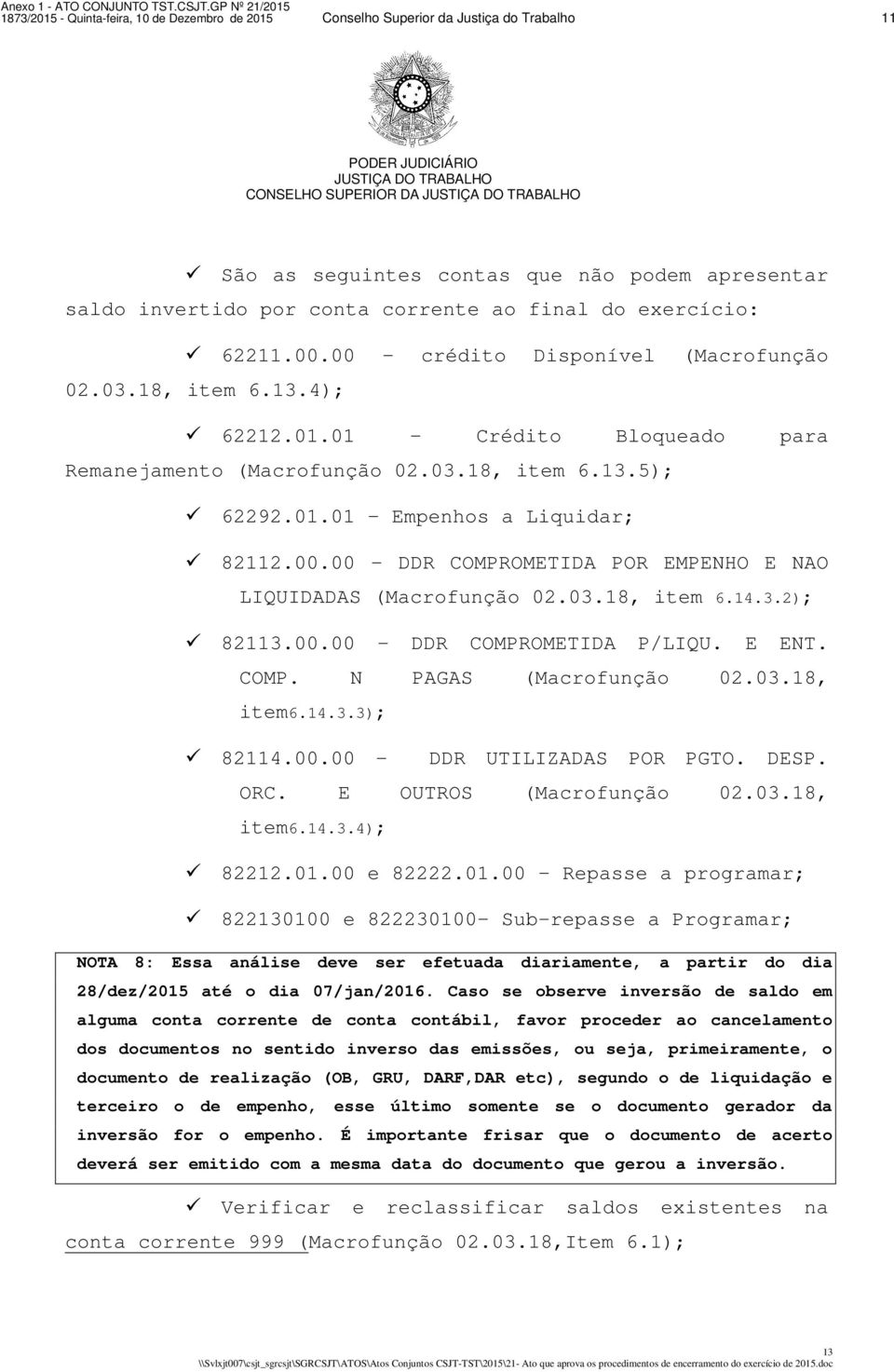 03.18, item 6.14.3.2); 82113.00.00 - DDR COMPROMETIDA P/LIQU. E ENT. COMP. N PAGAS (Macrofunção 02.03.18, item6.14.3.3); 82114.00.00 - DDR UTILIZADAS POR PGTO. DESP. ORC. E OUTROS (Macrofunção 02.03.18, item6.14.3.4); 82212.