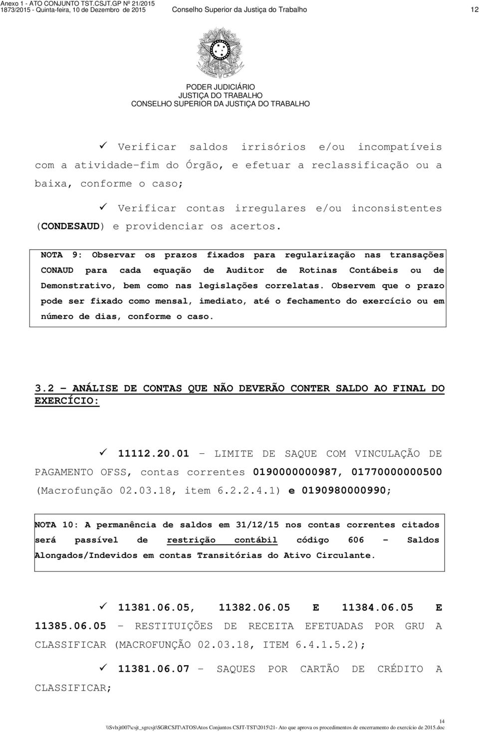 NOTA 9: Observar os prazos fixados para regularização nas transações CONAUD para cada equação de Auditor de Rotinas Contábeis ou de Demonstrativo, bem como nas legislações correlatas.