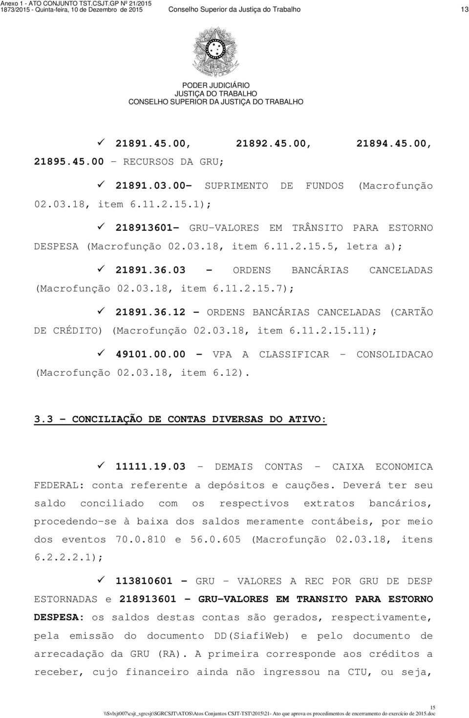 03.18, item 6.11.2.15.7); 21891.36.12 - ORDENS BANCÁRIAS CANCELADAS (CARTÃO DE CRÉDITO) (Macrofunção 02.03.18, item 6.11.2.15.11); 49101.00.00 - VPA A CLASSIFICAR - CONSOLIDACAO (Macrofunção 02.03.18, item 6.12).