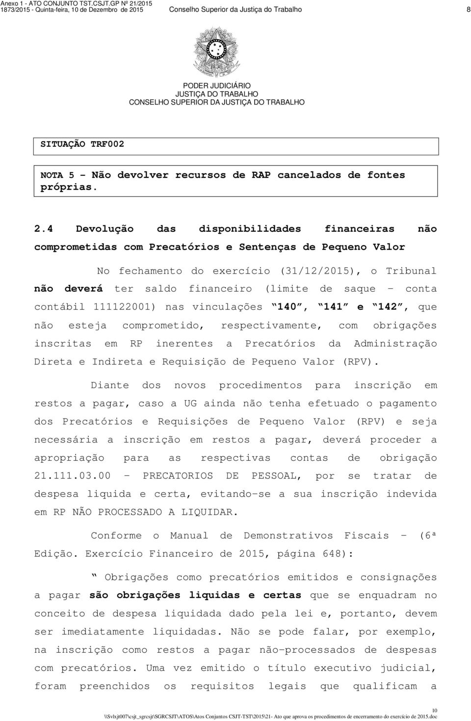 4 Devolução das disponibilidades financeiras não comprometidas com Precatórios e Sentenças de Pequeno Valor No fechamento do exercício (31/12/2015), o Tribunal não deverá ter saldo financeiro (limite