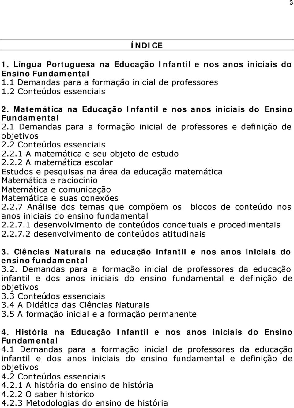 2.2 A matemática escolar Estudos e pesquisas na área da educação matemática Matemática e raciocínio Matemática e comunicação Matemática e suas conexões 2.2.7 Análise dos temas que compõem os blocos de conteúdo nos anos iniciais do ensino fundamental 2.