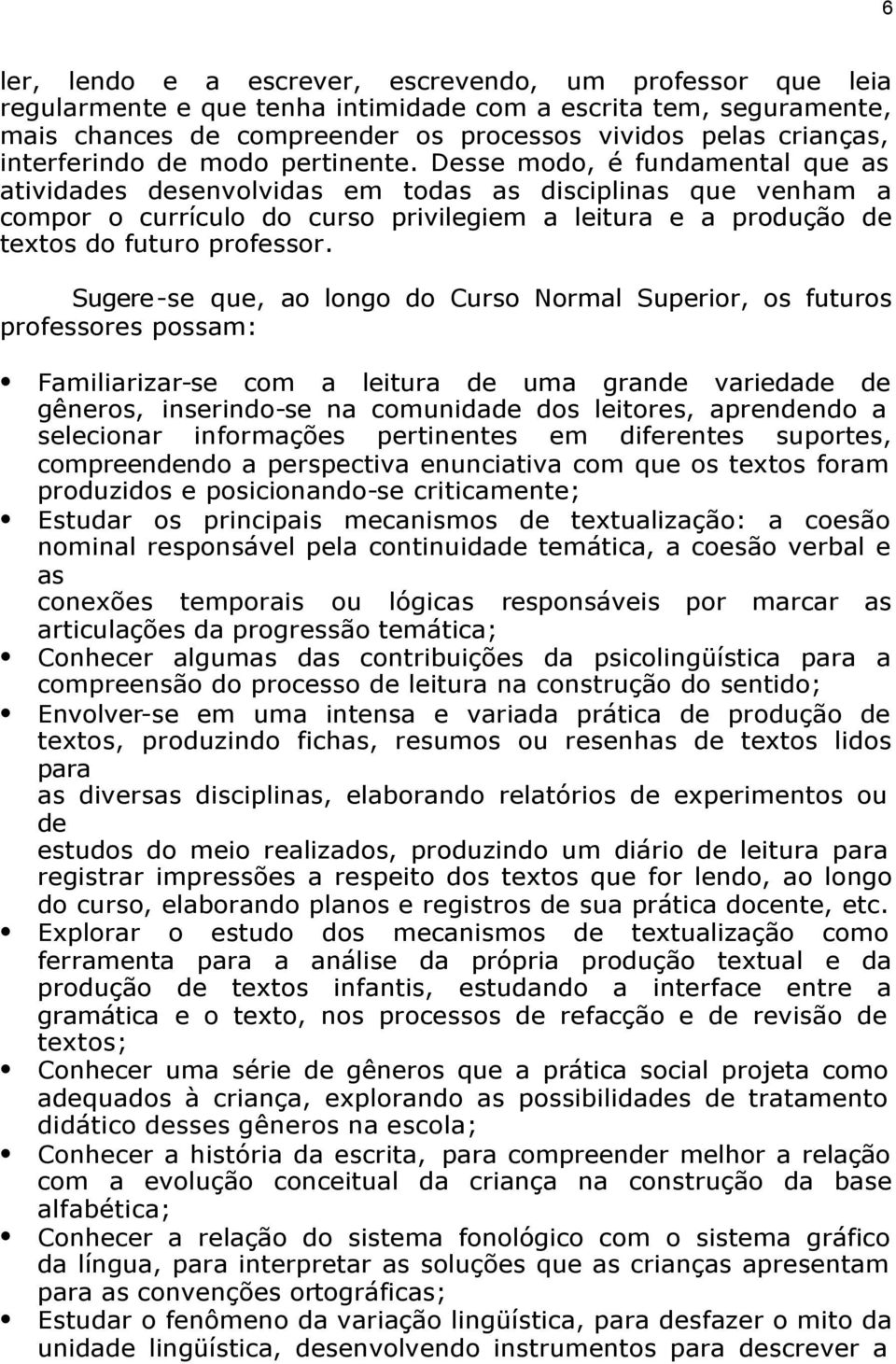 Desse modo, é fundamental que as atividades desenvolvidas em todas as disciplinas que venham a compor o currículo do curso privilegiem a leitura e a produção de textos do futuro professor.