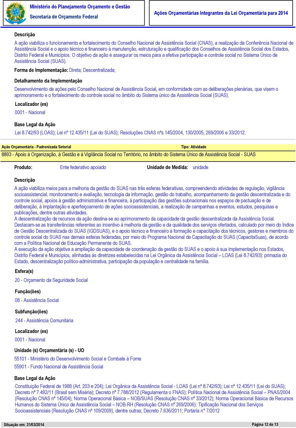 O objetivo da ação é assegurar os meios para a efetiva participação e controle social no Sistema Único de Assistência Social (SUAS).