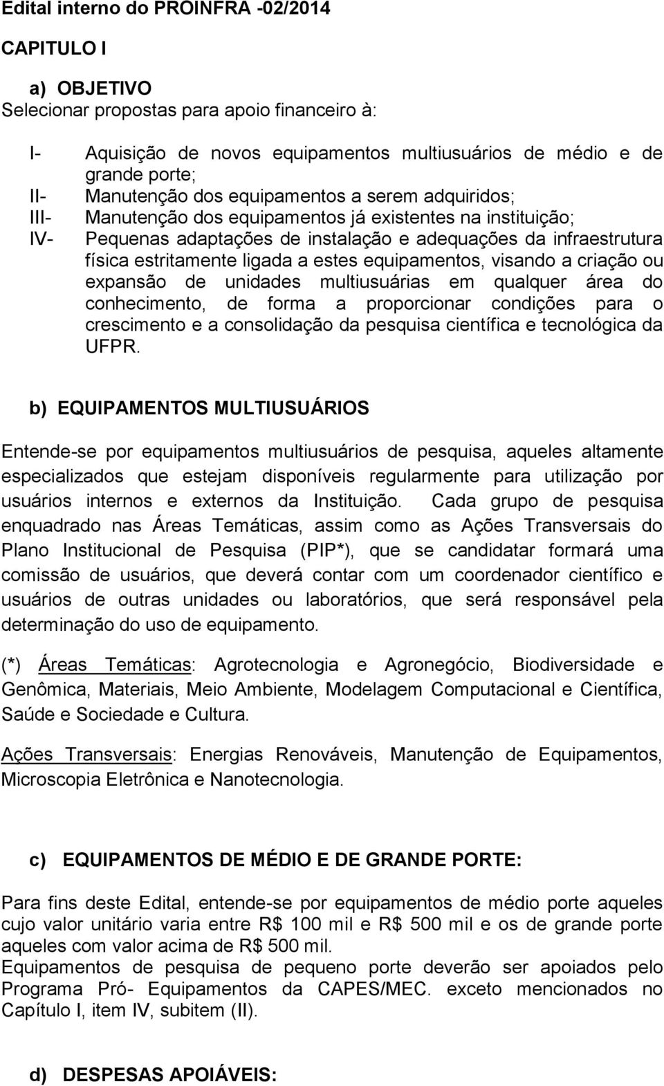 estes equipamentos, visando a criação ou expansão de unidades multiusuárias em qualquer área do conhecimento, de forma a proporcionar condições para o crescimento e a consolidação da pesquisa