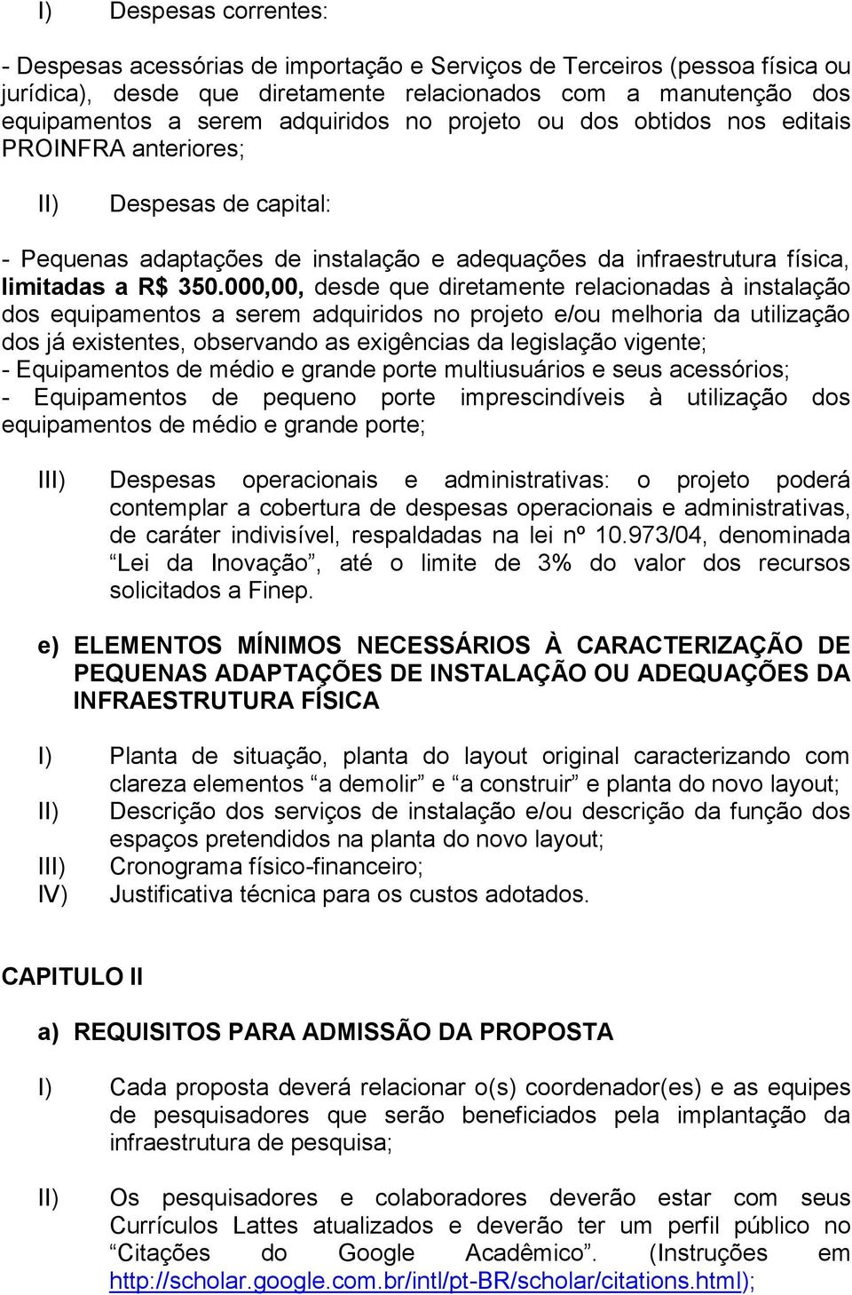 000,00, desde que diretamente relacionadas à instalação dos equipamentos a serem adquiridos no projeto e/ou melhoria da utilização dos já existentes, observando as exigências da legislação vigente; -