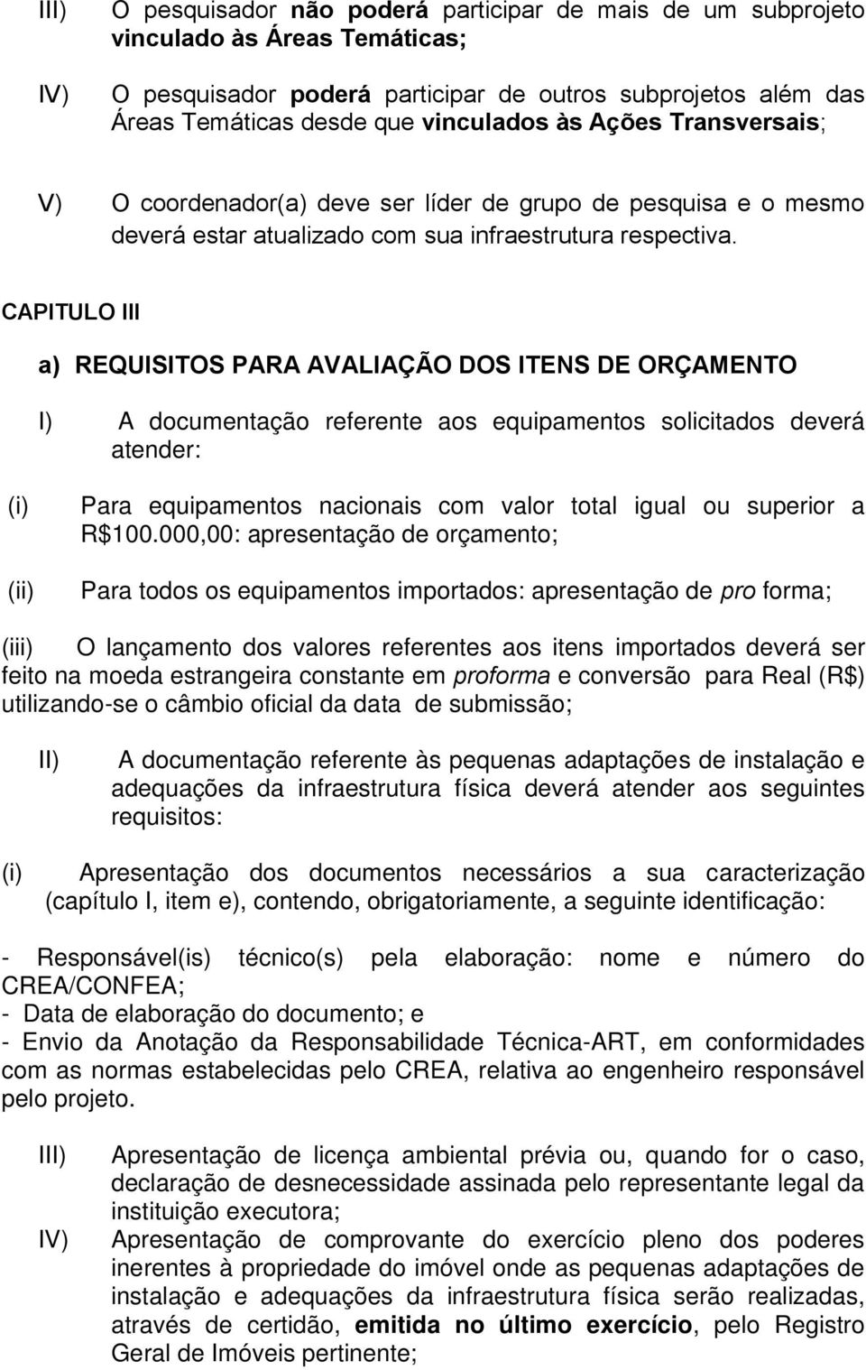 CAPITULO III a) REQUISITOS PARA AVALIAÇÃO DOS ITENS DE ORÇAMENTO I) A documentação referente aos equipamentos solicitados deverá atender: (i) (ii) Para equipamentos nacionais com valor total igual ou