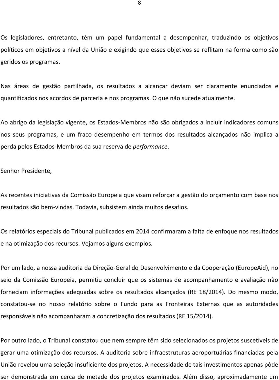 Ao abrigo da legislação vigente, os Estados-Membros não são obrigados a incluir indicadores comuns nos seus programas, e um fraco desempenho em termos dos resultados alcançados não implica a perda