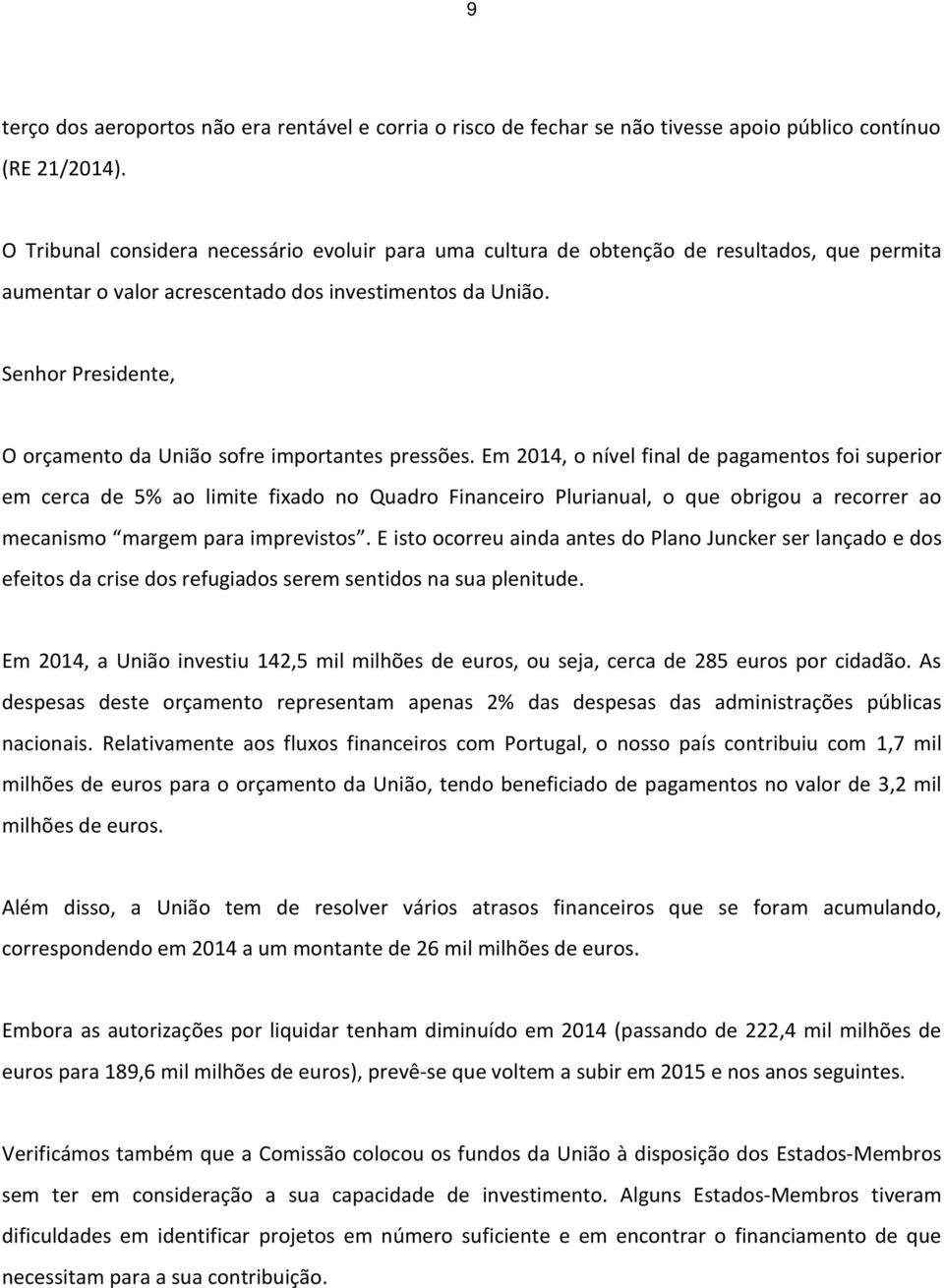 Senhor Presidente, O orçamento da União sofre importantes pressões.