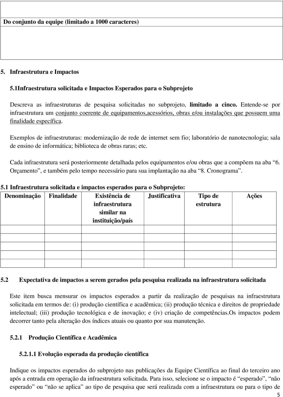 Entende-se por infraestrutura um conjunto coerente de equipamentos,acessórios, obras e/ou instalações que possuem uma finalidade específica.