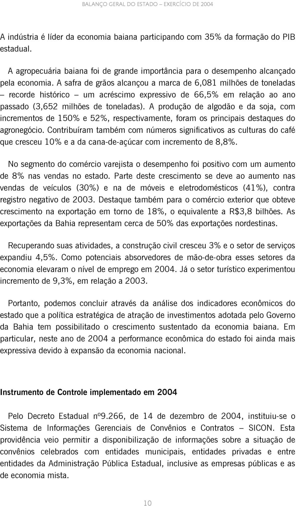 A produção de algodão e da soja, com incrementos de 150% e 52%, respectivamente, foram os principais destaques do agronegócio.