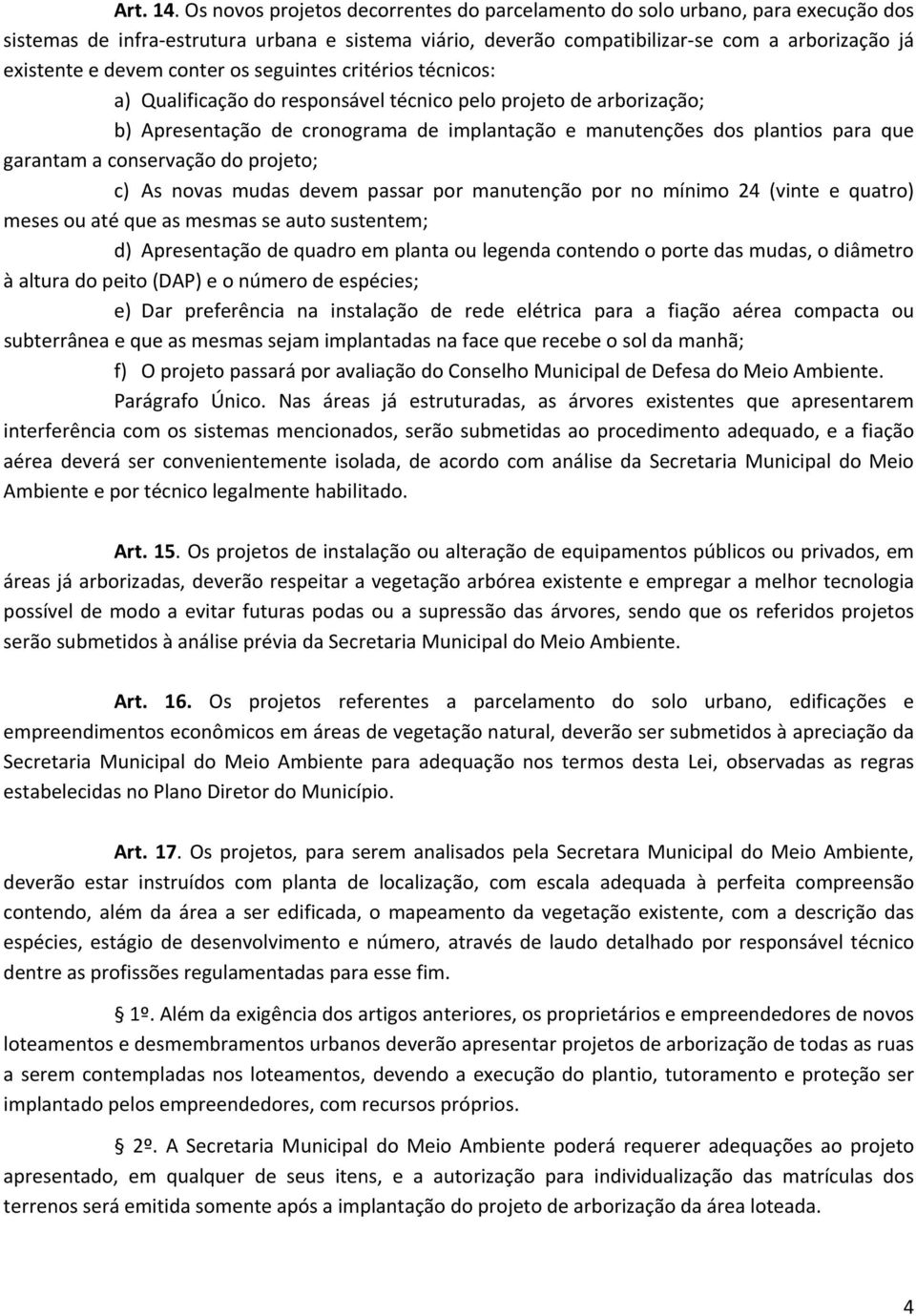 conter os seguintes critérios técnicos: a) Qualificação do responsável técnico pelo projeto de arborização; b) Apresentação de cronograma de implantação e manutenções dos plantios para que garantam a