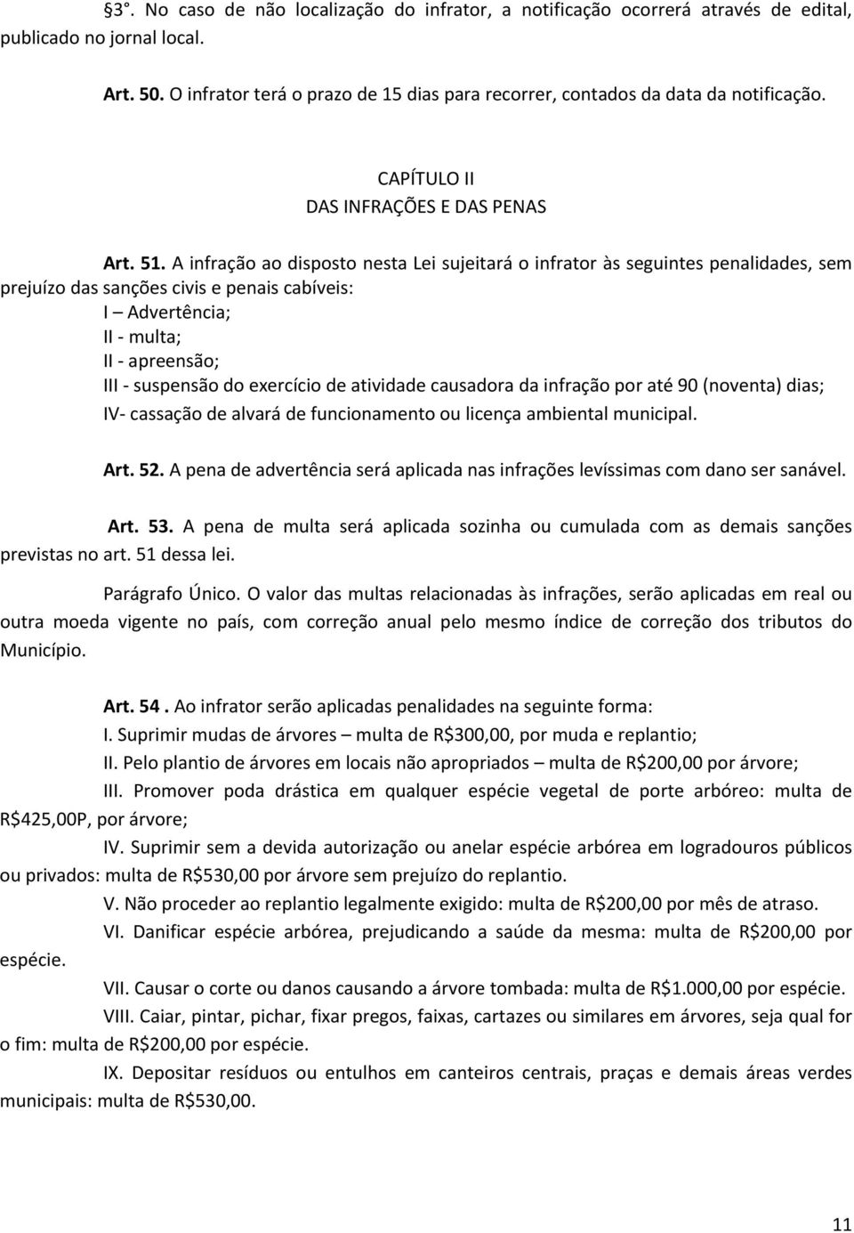 A infração ao disposto nesta Lei sujeitará o infrator às seguintes penalidades, sem prejuízo das sanções civis e penais cabíveis: I Advertência; II - multa; II - apreensão; III - suspensão do