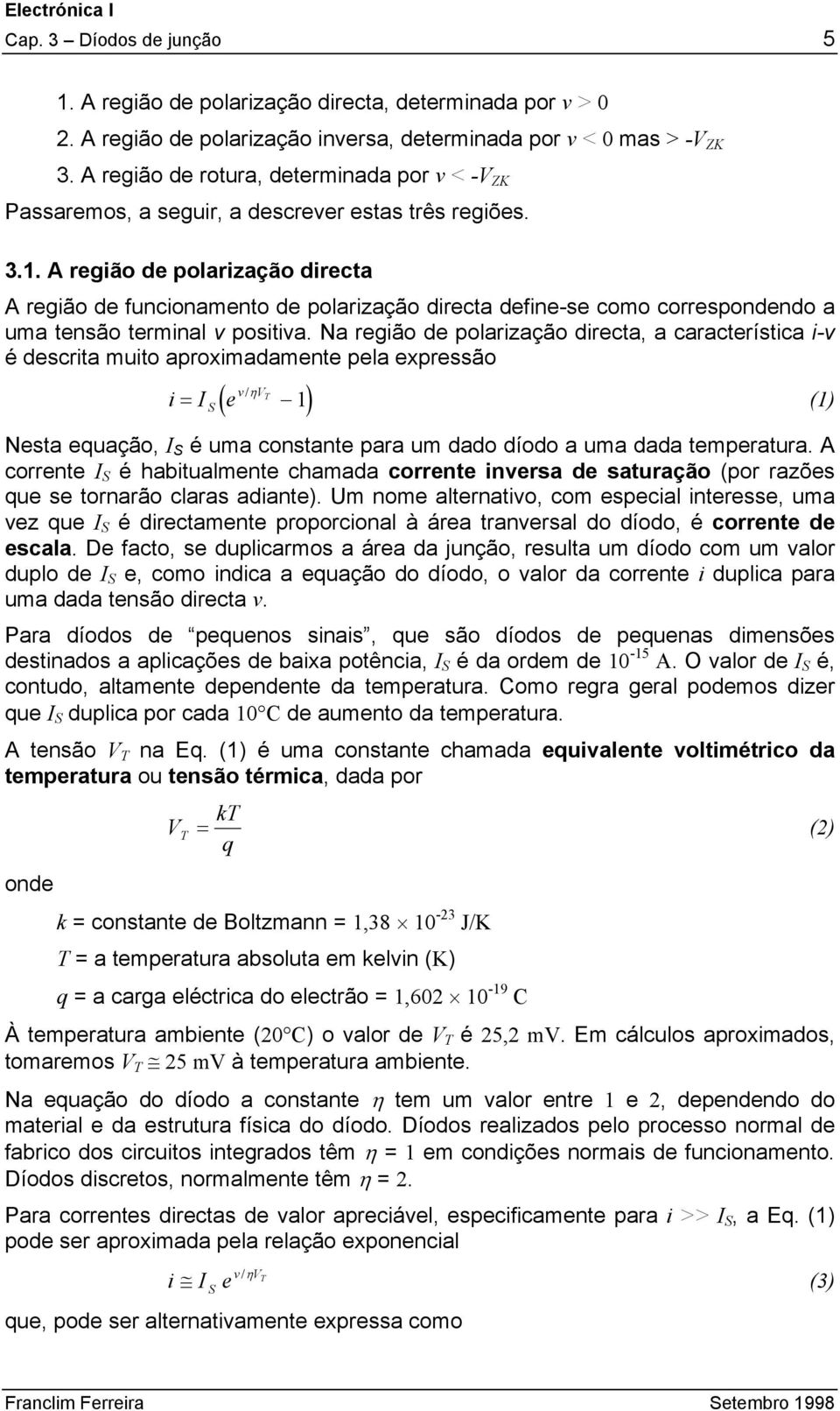 A região de polarização directa A região de funcionamento de polarização directa define-se como correspondendo a uma tensão terminal v positiva.