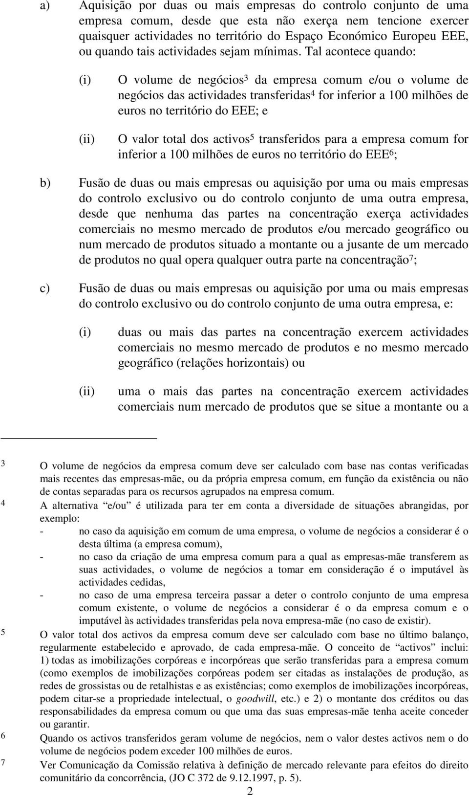 Tal acontece quando: (i) (ii) O volume de negócios 3 da empresa comum e/ou o volume de negócios das actividades transferidas 4 for inferior a 100 milhões de euros no território do EEE; e O valor