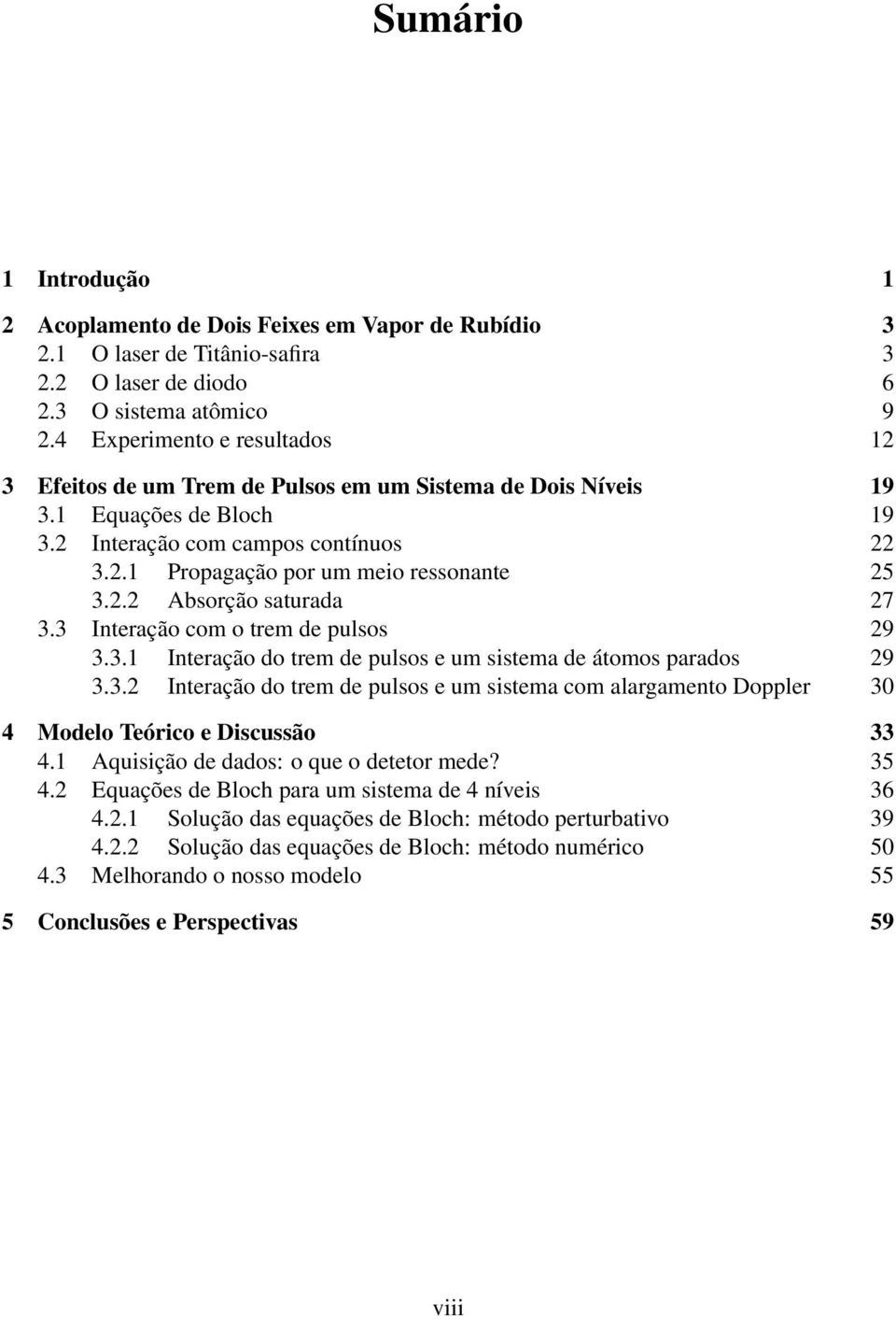 2.2 Absorção saturada 27 3.3 Interação com o trem de pulsos 29 3.3.1 Interação do trem de pulsos e um sistema de átomos parados 29 3.3.2 Interação do trem de pulsos e um sistema com alargamento Doppler 30 4 Modelo Teórico e Discussão 33 4.