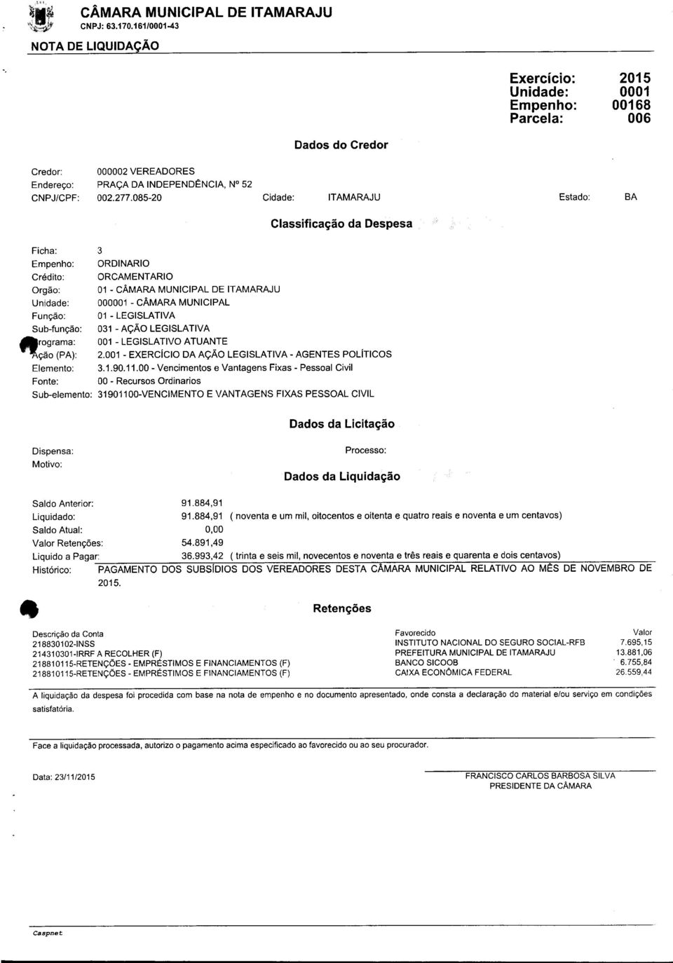 08-20 Cidade: ITAMARAJU Estado: BA Classificação da Despesa Ficha: Empenho: Crédito: Orgão: Unidade: Função: Sub-função: arograma: 3 ORDINARIO ORCAMENTARIO 01 - CÂMARA MUNICIPAL DE ITAMARAJU 000001 -