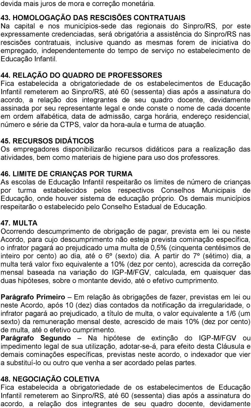 contratuais, inclusive quando as mesmas forem de iniciativa do empregado, independentemente do tempo de serviço no estabelecimento de Educação Infantil. 44.